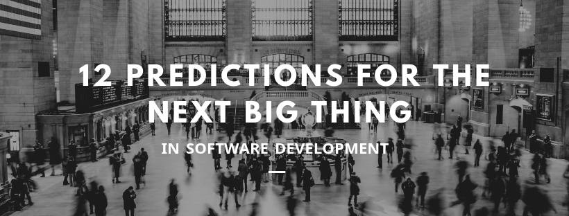 12 Predictions for The Next Big Thing in Software Development