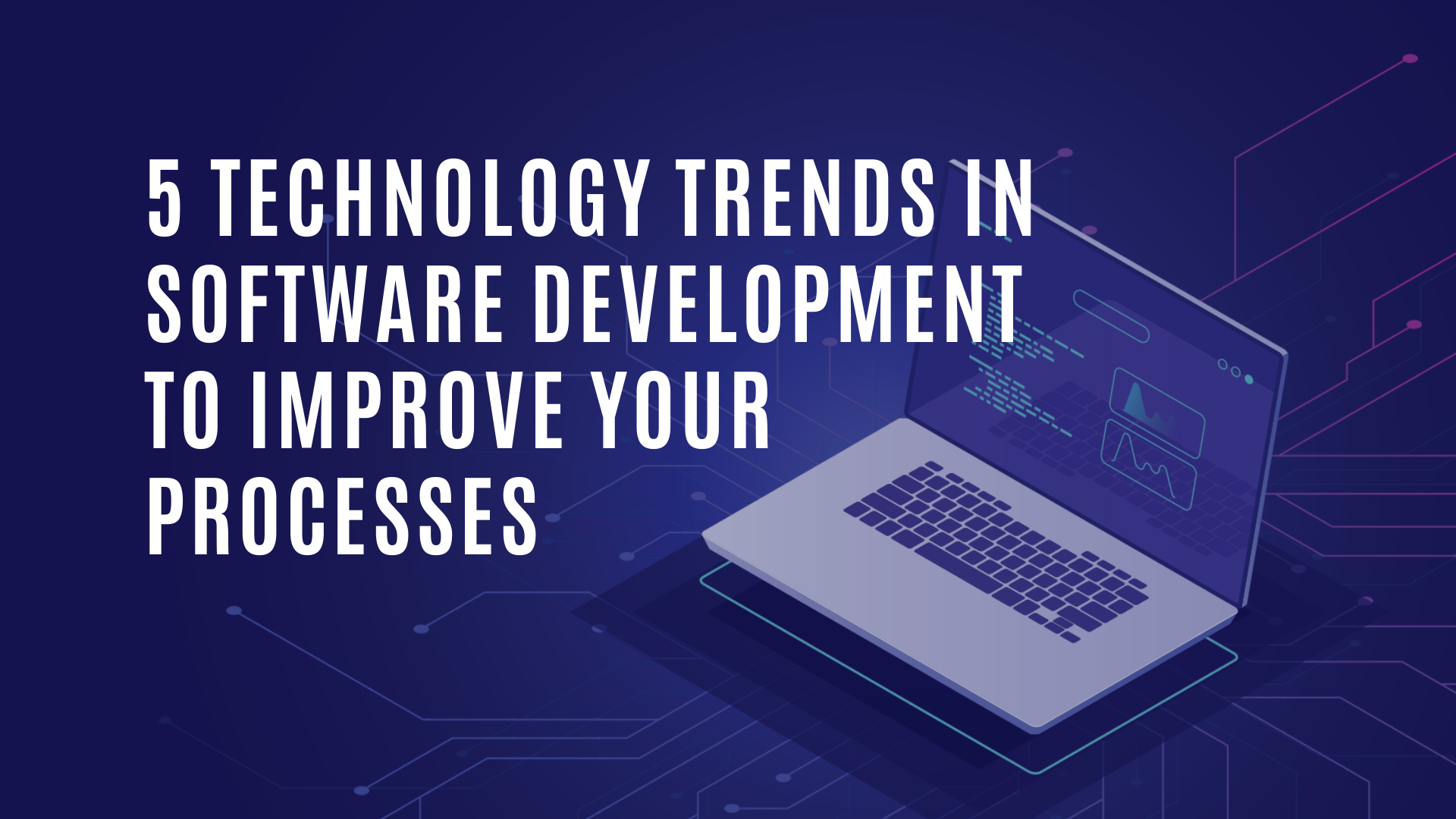 5 Technology Trends in Software Development to Improve Your Processes