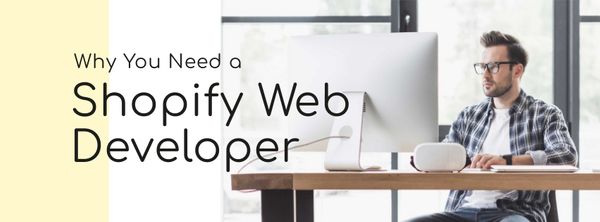 Why You Need a Shopify Web Developer