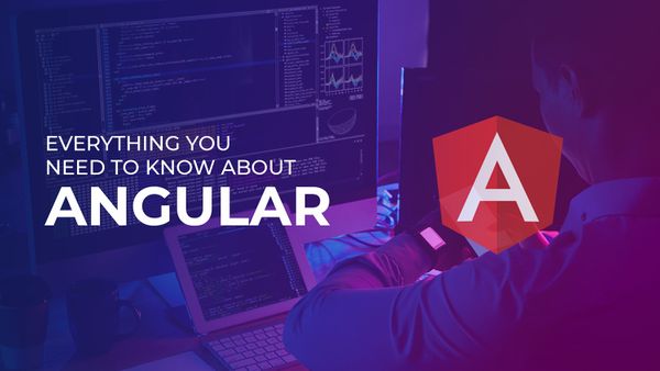 Angular Explained: Everything you need to know about Angular